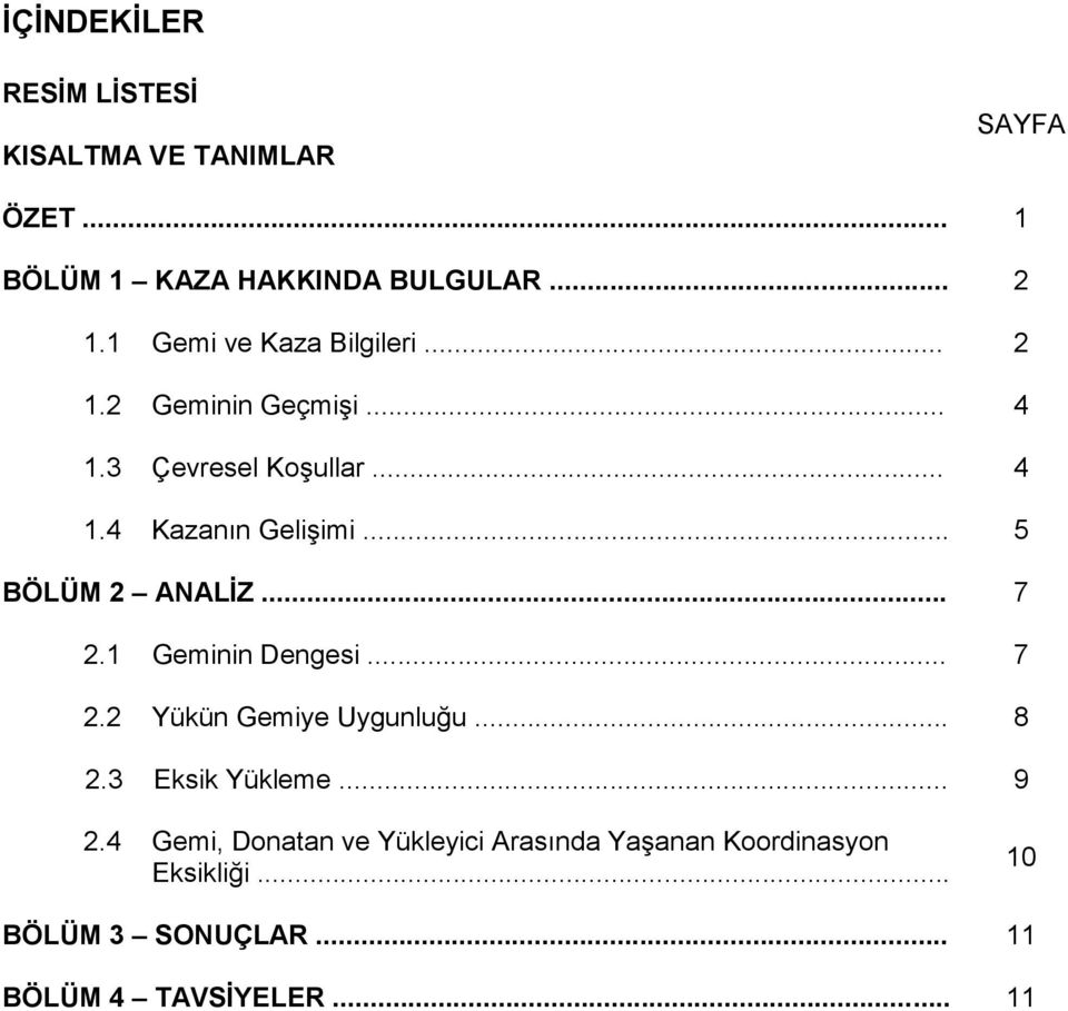 .. 5 BÖLÜM 2 ANALİZ... 7 2.1 Geminin Dengesi... 7 2.2 Yükün Gemiye Uygunluğu... 8 2.3 Eksik Yükleme... 9 2.