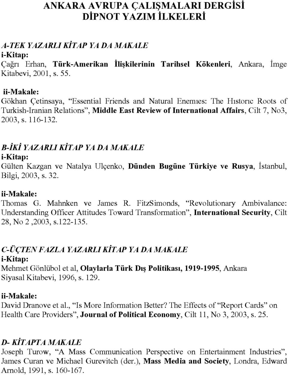 B-İKİ YAZARLI KİTAP YA DA MAKALE i-kitap: Gülten Kazgan ve Natalya Ulçenko, Dünden Bugüne Türkiye ve Rusya, İstanbul, Bilgi, 2003, s. 32. ii-makale: Thomas G. Mahnken ve James R.