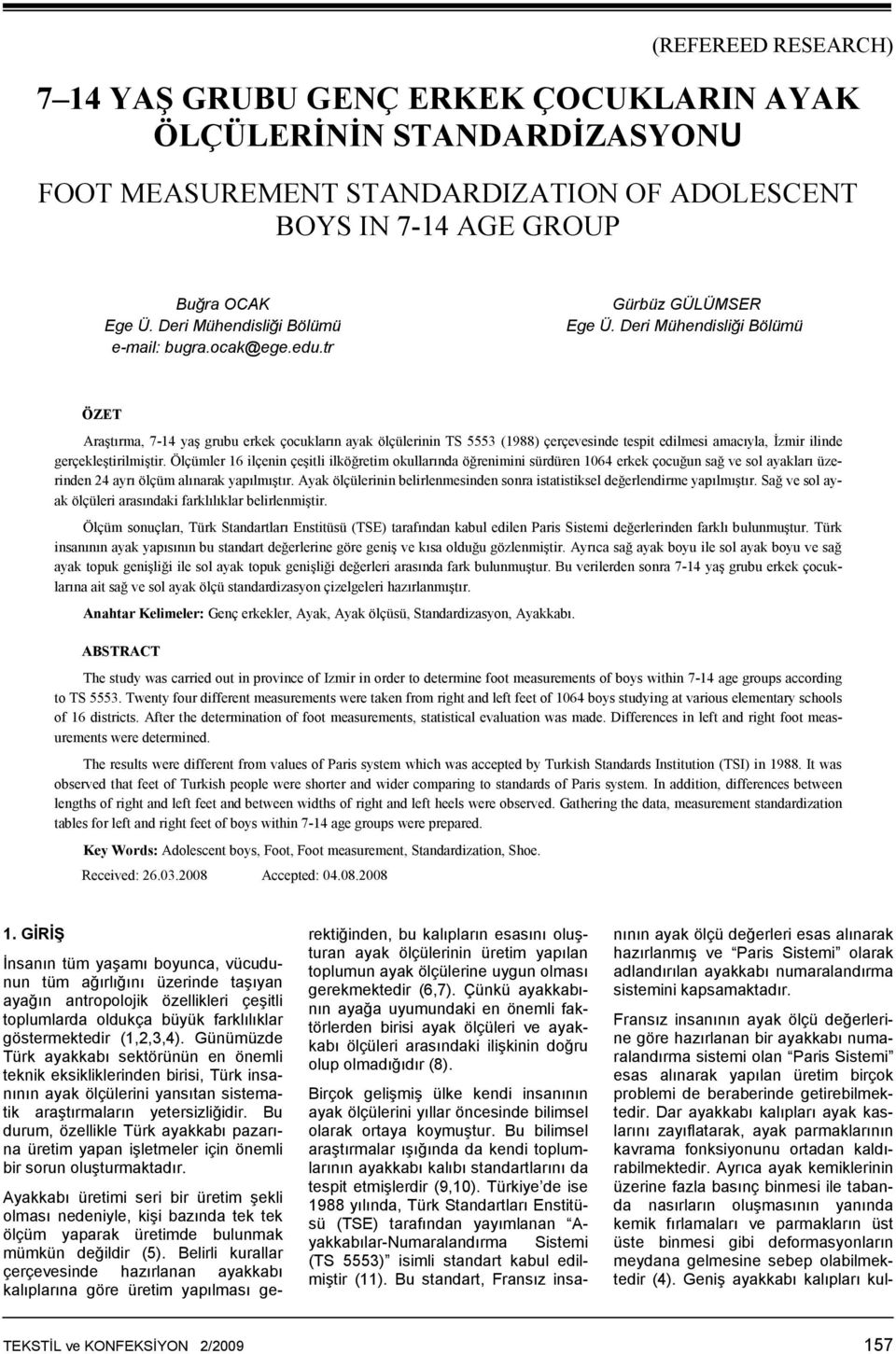 Deri Mühendisliği Bölümü ÖZET Araştırma, 7-14 yaş grubu erkek çocukların ayak ölçülerinin TS 5553 (1988) çerçevesinde tespit edilmesi amacıyla, İzmir ilinde gerçekleştirilmiştir.