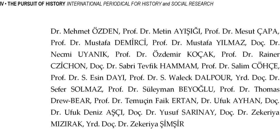 Dr. Salim CÖHÇE, Prof. Dr. S. Esin DAYI, Prof. Dr. S. Waleck DALPOUR, Yrd. Doç. Dr. Sefer SOLMAZ, Prof. Dr. Süleyman BEYOĞLU, Prof. Dr. Thomas Drew BEAR, Prof.