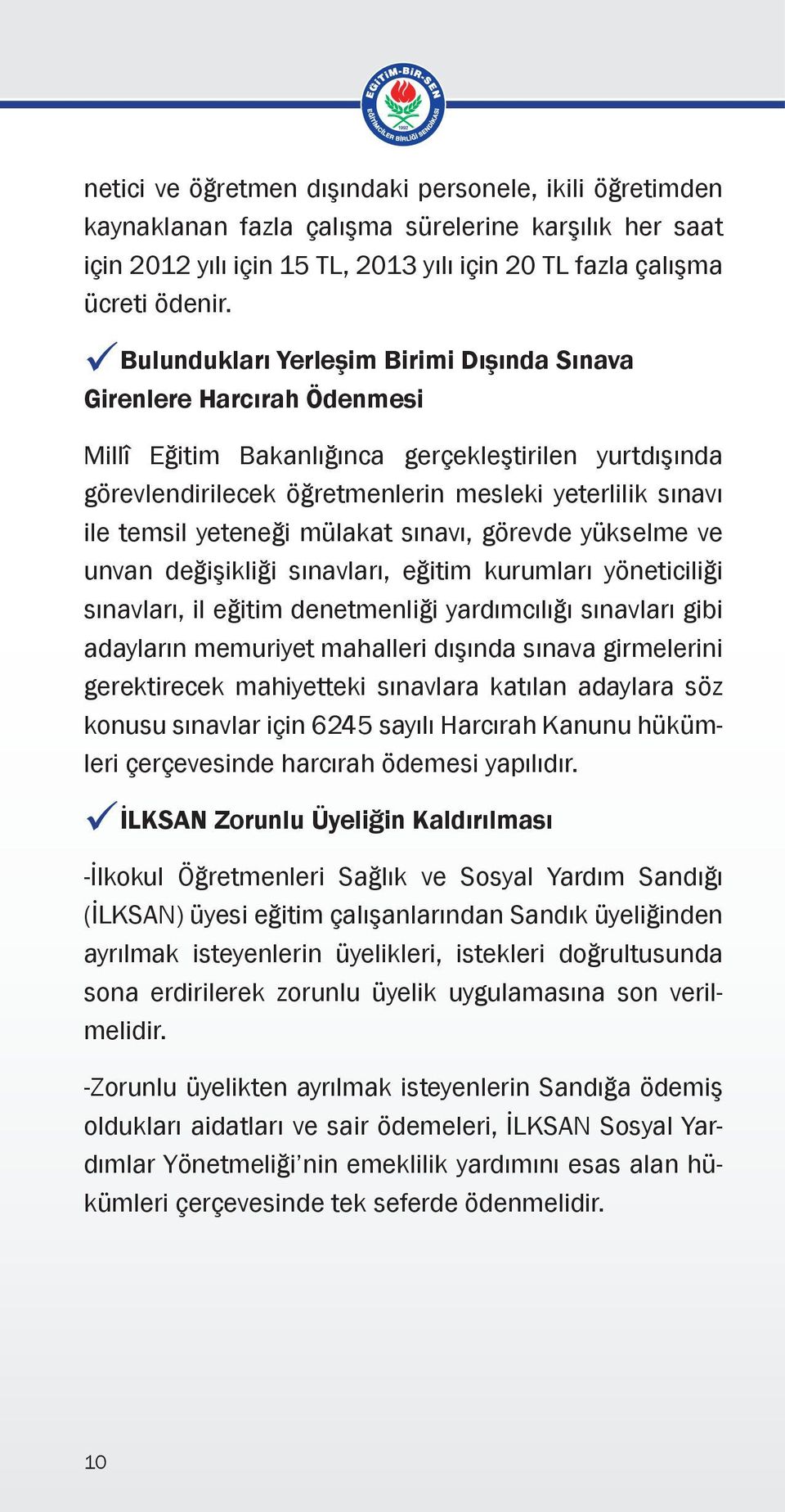 yeteneği mülakat sınavı, görevde yükselme ve unvan değişikliği sınavları, eğitim kurumları yöneticiliği sınavları, il eğitim denetmenliği yardımcılığı sınavları gibi adayların memuriyet mahalleri