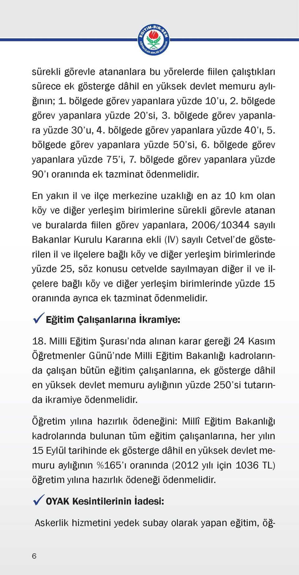 bölgede görev yapanlara yüzde 90 ı oranında ek tazminat ödenmelidir.