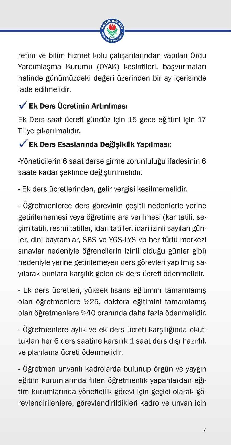 üek Ders Esaslarında Değişiklik Yapılması: -Yöneticilerin 6 saat derse girme zorunluluğu ifadesinin 6 saate kadar şeklinde değiştirilmelidir. - Ek ders ücretlerinden, gelir vergisi kesilmemelidir.