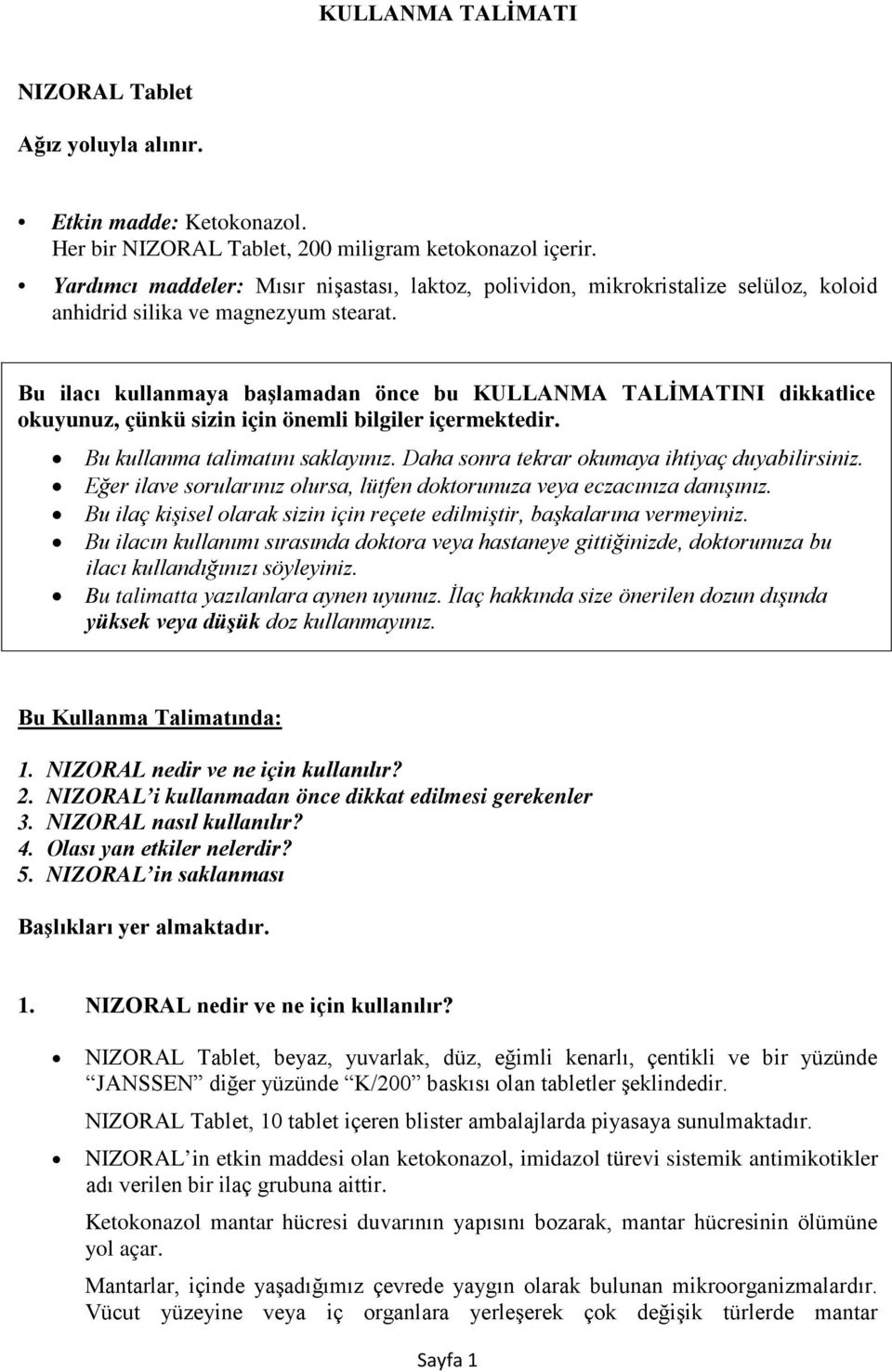 Bu ilacı kullanmaya başlamadan önce bu KULLANMA TALİMATINI dikkatlice okuyunuz, çünkü sizin için önemli bilgiler içermektedir. Bu kullanma talimatını saklayınız.