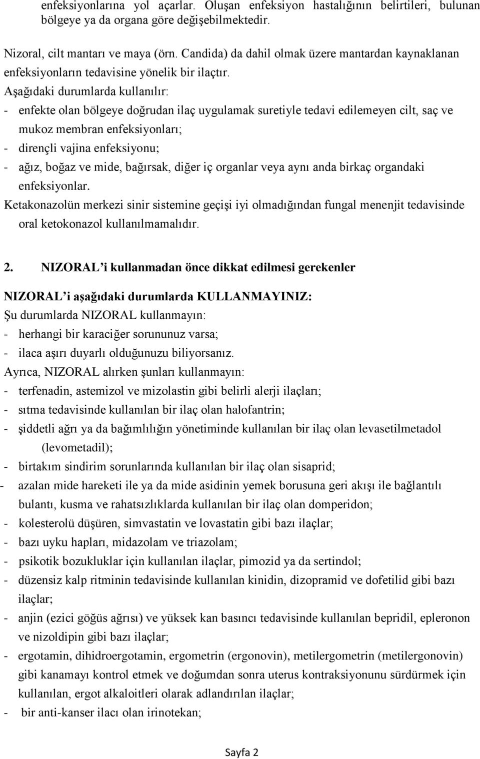 Aşağıdaki durumlarda kullanılır: - enfekte olan bölgeye doğrudan ilaç uygulamak suretiyle tedavi edilemeyen cilt, saç ve mukoz membran enfeksiyonları; - dirençli vajina enfeksiyonu; - ağız, boğaz ve