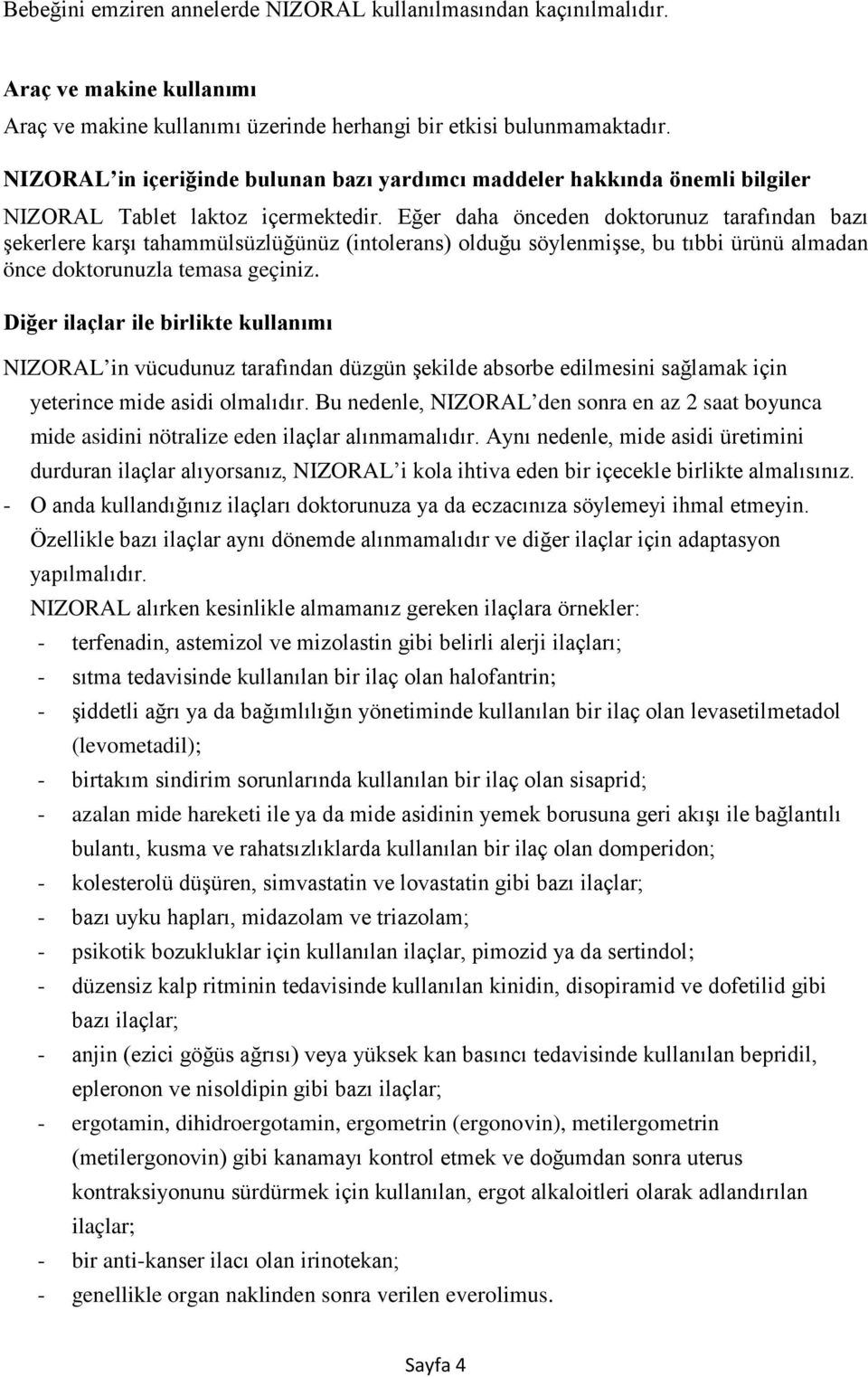 Eğer daha önceden doktorunuz tarafından bazı şekerlere karşı tahammülsüzlüğünüz (intolerans) olduğu söylenmişse, bu tıbbi ürünü almadan önce doktorunuzla temasa geçiniz.