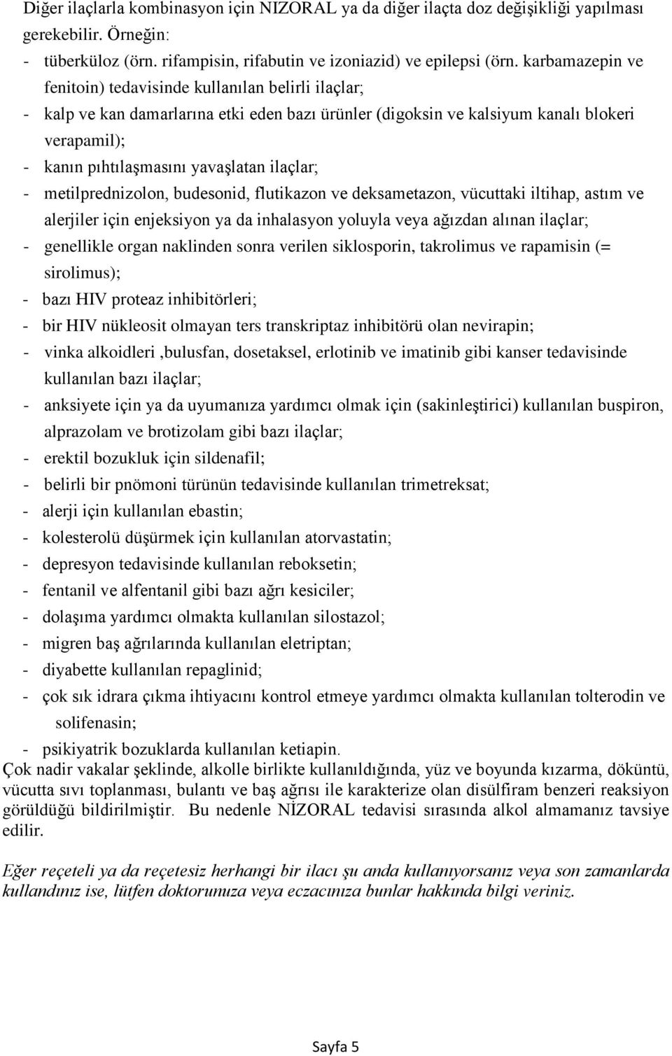 ilaçlar; - metilprednizolon, budesonid, flutikazon ve deksametazon, vücuttaki iltihap, astım ve alerjiler için enjeksiyon ya da inhalasyon yoluyla veya ağızdan alınan ilaçlar; - genellikle organ