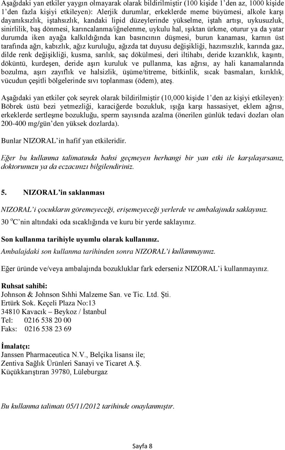 kalkıldığında kan basıncının düşmesi, burun kanaması, karnın üst tarafında ağrı, kabızlık, ağız kuruluğu, ağızda tat duyusu değişikliği, hazımsızlık, karında gaz, dilde renk değişikliği, kusma,