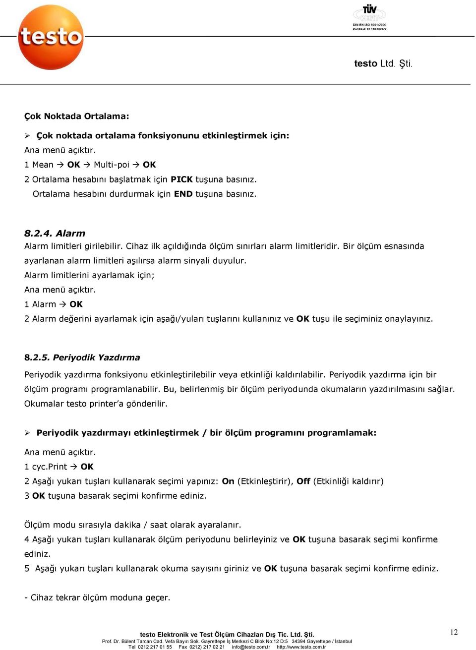 Bir ölçüm esnasında ayarlanan alarm limitleri aşılırsa alarm sinyali duyulur. Alarm limitlerini ayarlamak için; Ana menü açıktır.