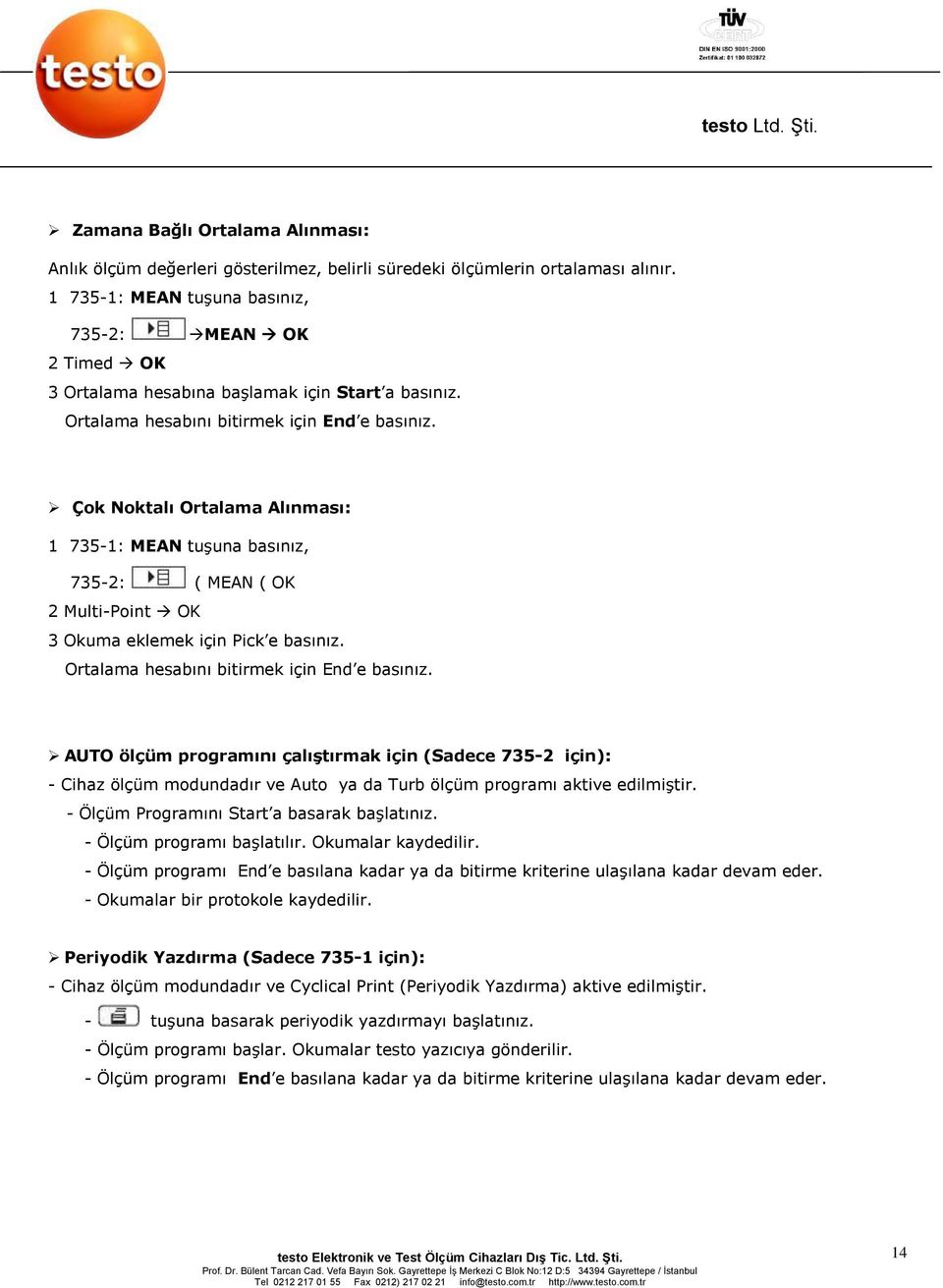 Çok Noktalı Ortalama Alınması: 1 735-1: MEAN tuşuna basınız, 735-2: ( MEAN ( OK 2 Multi-Point OK 3 Okuma eklemek için Pick e basınız. Ortalama hesabını bitirmek için End e basınız.