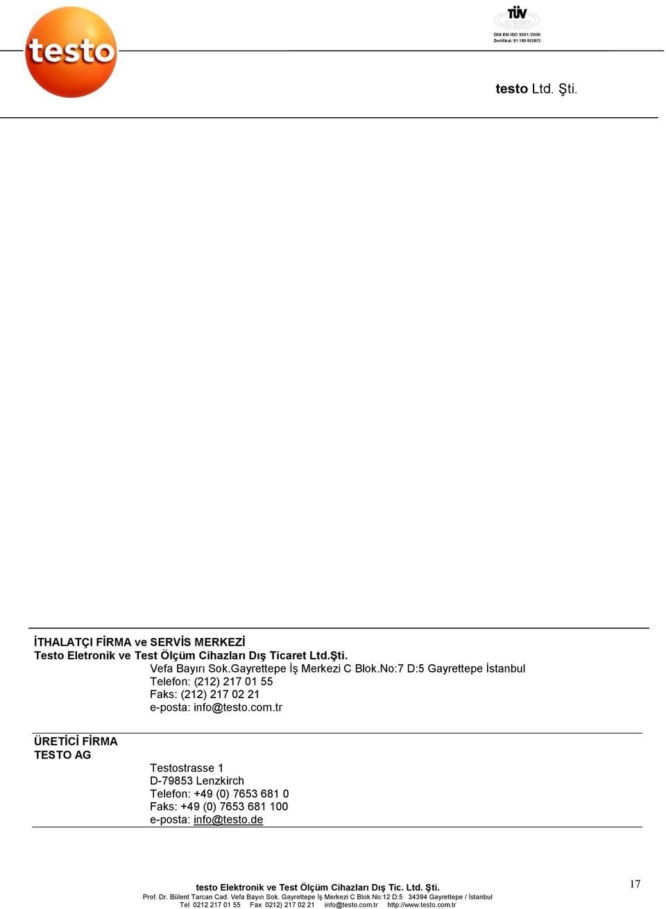 No:7 D:5 Gayrettepe İstanbul Telefon: (212) 217 01 55 Faks: (212) 217 02 21 e-posta: info@testo.