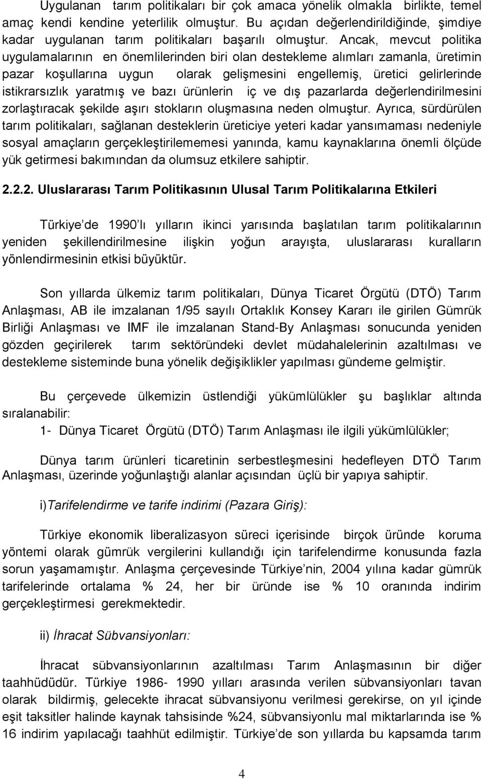 Ancak, mevcut politika uygulamalarının en önemlilerinden biri olan destekleme alımları zamanla, üretimin pazar koşullarına uygun olarak gelişmesini engellemiş, üretici gelirlerinde istikrarsızlık