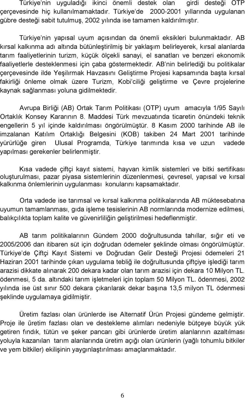 AB kırsal kalkınma adı altında bütünleştirilmiş bir yaklaşım belirleyerek, kırsal alanlarda tarım faaliyetlerinin turizm, küçük ölçekli sanayi, el sanatları ve benzeri ekonomik faaliyetlerle