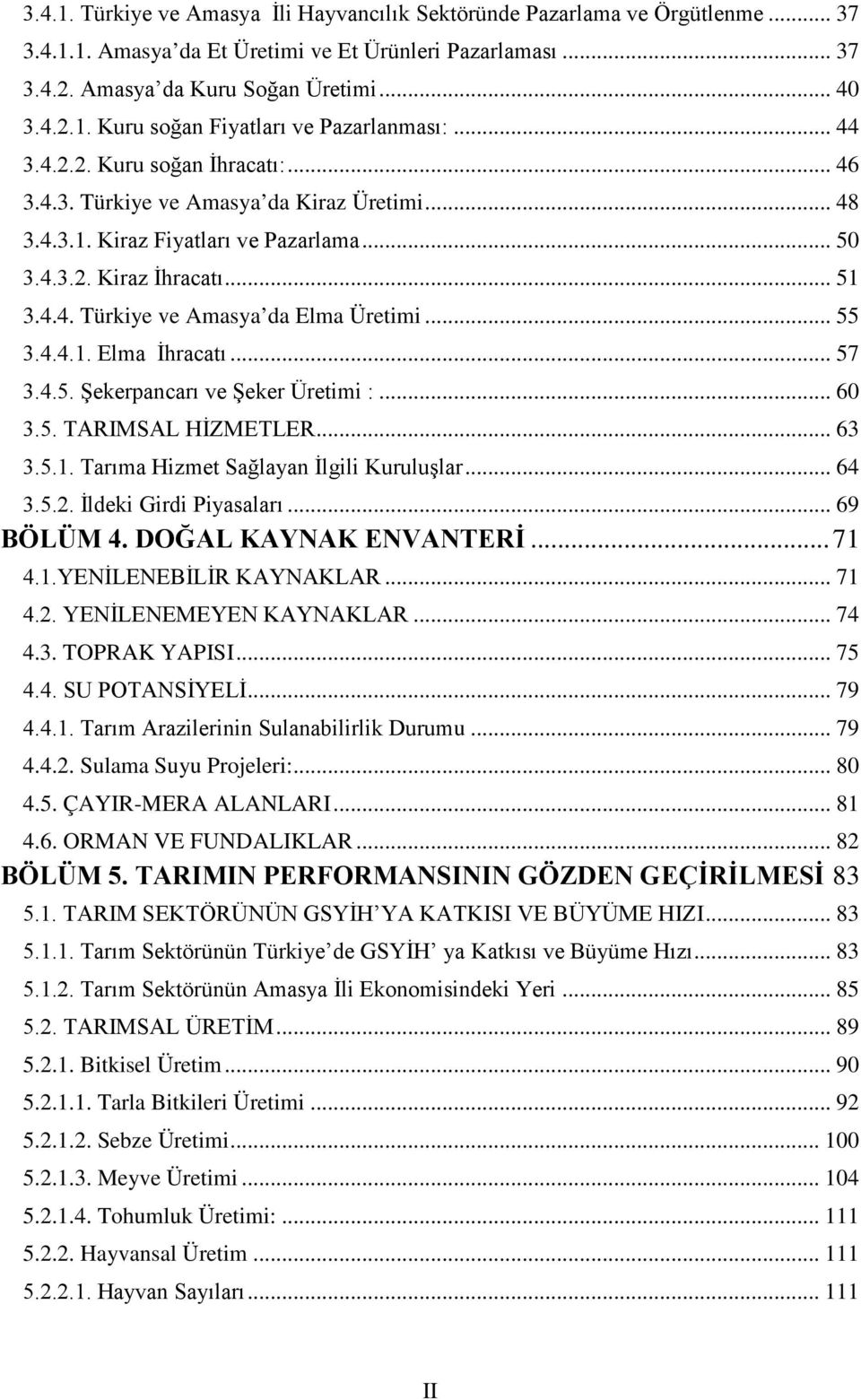 .. 55 3.4.4.1. Elma İhracatı... 57 3.4.5. Şekerpancarı ve Şeker Üretimi :... 60 3.5. TARIMSAL HİZMETLER... 63 3.5.1. Tarıma Hizmet Sağlayan İlgili Kuruluşlar... 64 3.5.2. İldeki Girdi Piyasaları.