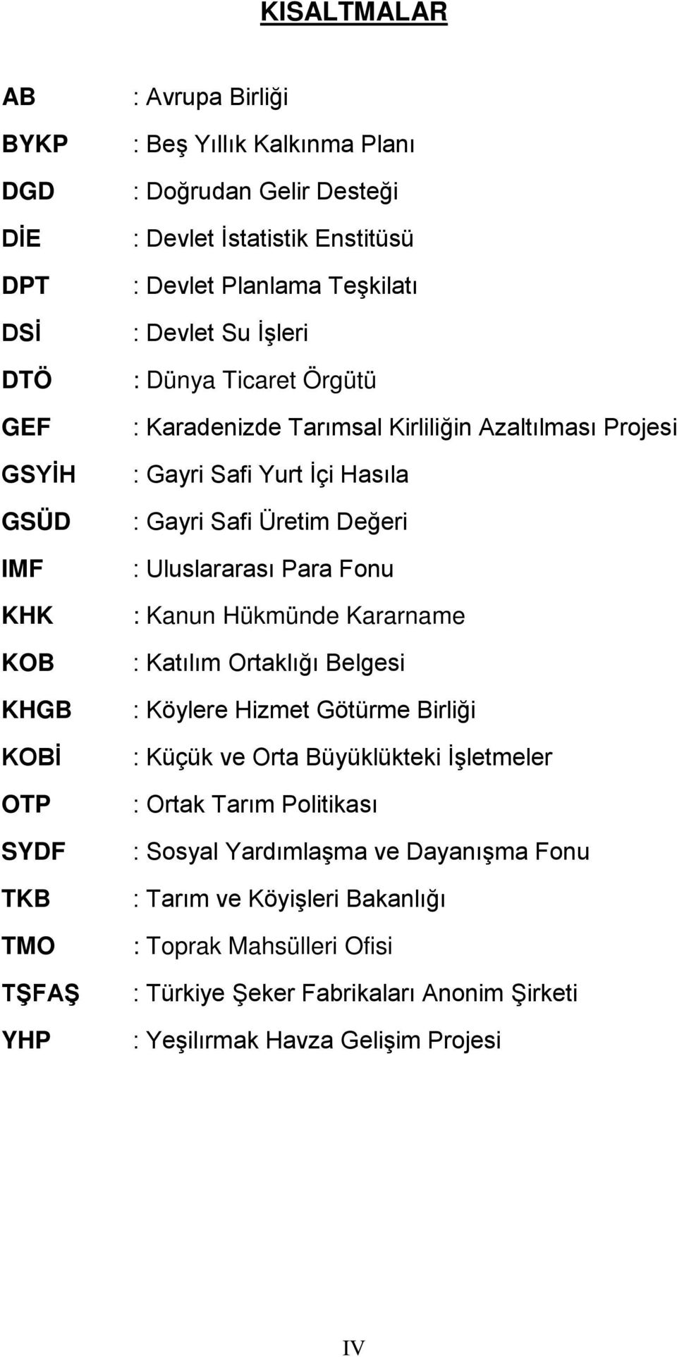 Safi Üretim Değeri : Uluslararası Para Fonu : Kanun Hükmünde Kararname : Katılım Ortaklığı Belgesi : Köylere Hizmet Götürme Birliği : Küçük ve Orta Büyüklükteki İşletmeler : Ortak