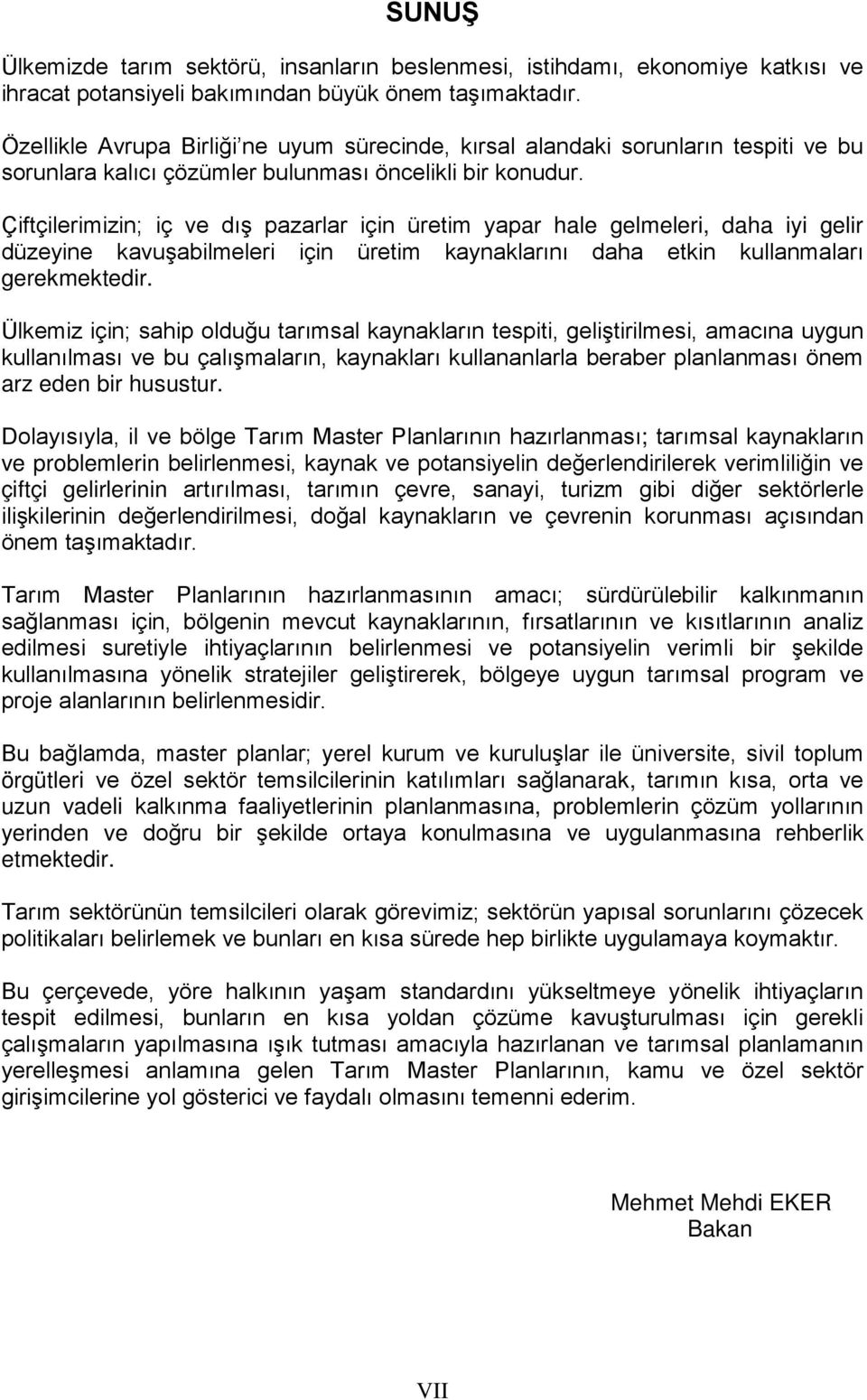 Çiftçilerimizin; iç ve dış pazarlar için üretim yapar hale gelmeleri, daha iyi gelir düzeyine kavuşabilmeleri için üretim kaynaklarını daha etkin kullanmaları gerekmektedir.