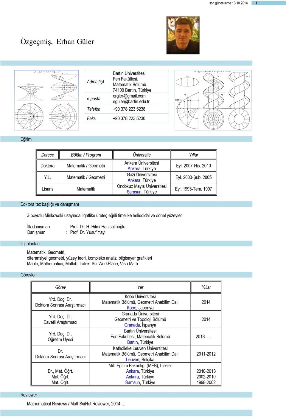 Lisans Doktora tez başlığı ve danışmanı Matematik / Geometri Matematik / Geometri Matematik Ankara Üniversitesi Ankara, Türkiye Gazi Üniversitesi Ankara, Türkiye Ondokuz Mayıs Üniversitesi Samsun,