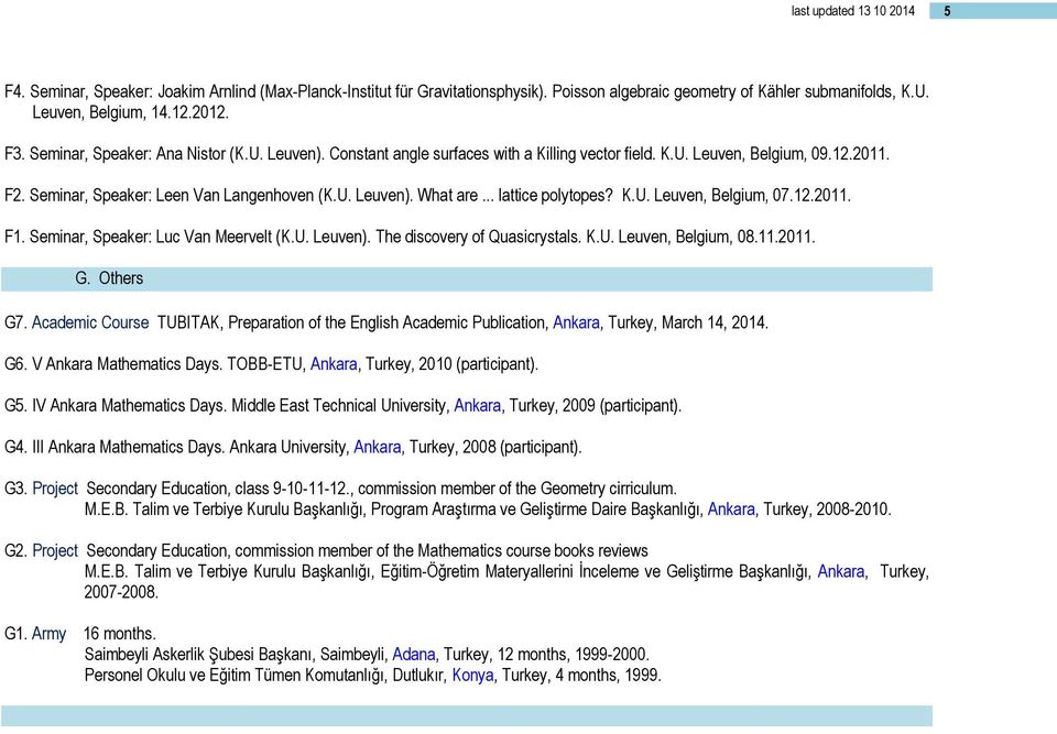 .. lattice polytopes? K.U. Leuven, Belgium, 07.12.2011. F1. Seminar, Speaker: Luc Van Meervelt (K.U. Leuven). The discovery of Quasicrystals. K.U. Leuven, Belgium, 08.11.2011. G. Others G7.
