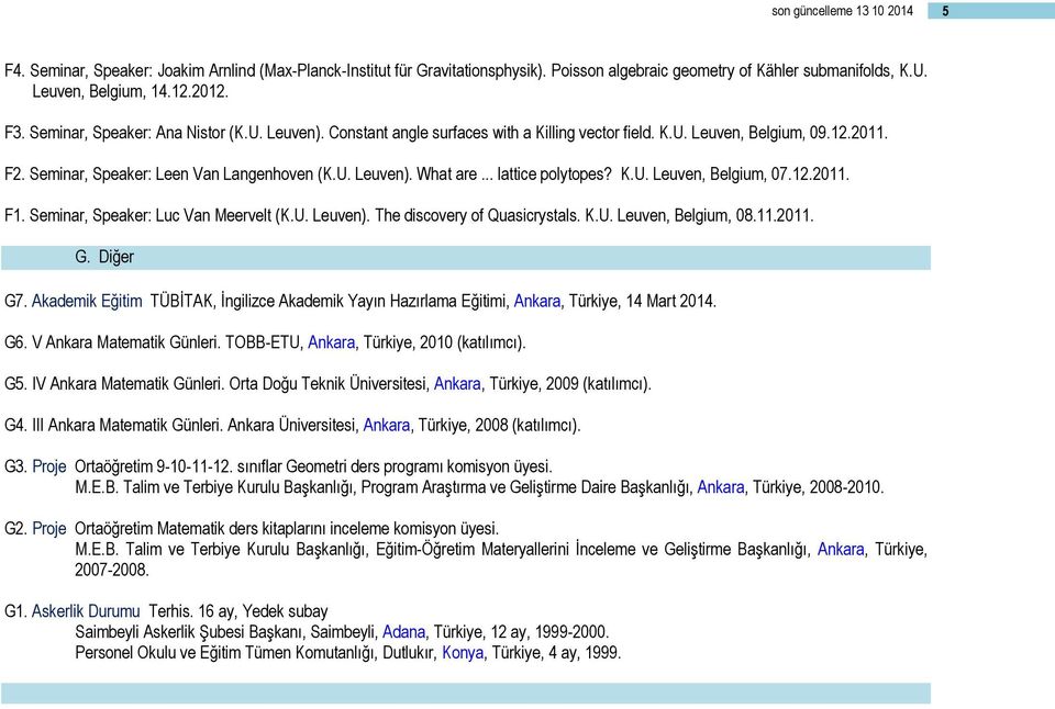 .. lattice polytopes? K.U. Leuven, Belgium, 07.12.2011. F1. Seminar, Speaker: Luc Van Meervelt (K.U. Leuven). The discovery of Quasicrystals. K.U. Leuven, Belgium, 08.11.2011. G. Diğer G7.