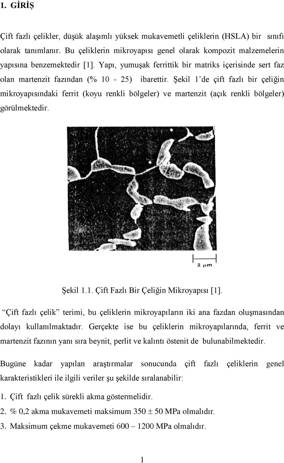 ġekil 1 de çift fazlı bir çeliğin mikroyapısındaki ferrit (koyu renkli bölgeler) ve martenzit (açık renkli bölgeler) görülmektedir. ġekil 1.1. Çift Fazlı Bir Çeliğin Mikroyapısı [1].