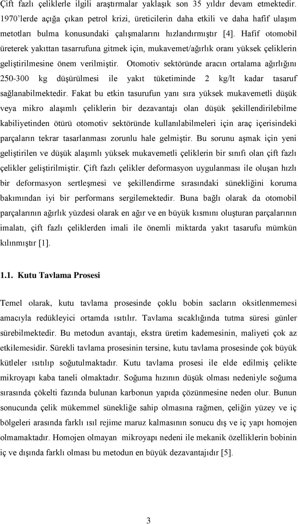 Hafif otomobil üreterek yakıttan tasarrufuna gitmek için, mukavemet/ağırlık oranı yüksek çeliklerin geliģtirilmesine önem verilmiģtir.