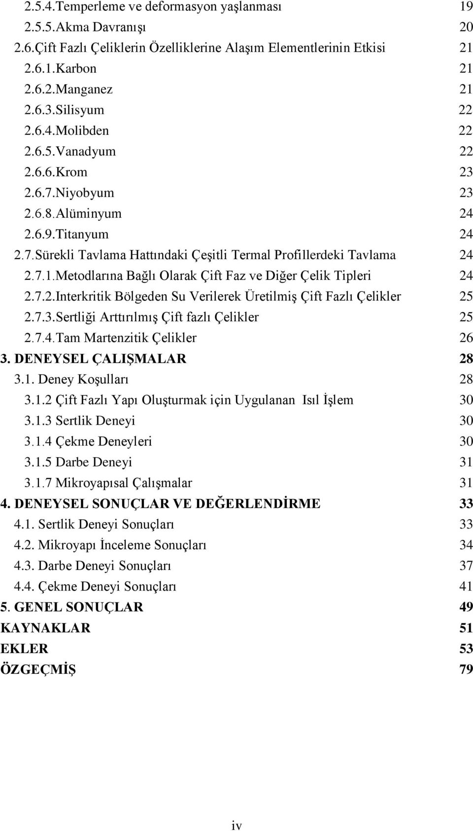 Metodlarına Bağlı Olarak Çift Faz ve Diğer Çelik Tipleri 24 2.7.2.Interkritik Bölgeden Su Verilerek ÜretilmiĢ Çift Fazlı Çelikler 25 2.7.3.Sertliği ArttırılmıĢ Çift fazlı Çelikler 25 2.7.4.Tam Martenzitik Çelikler 26 3.