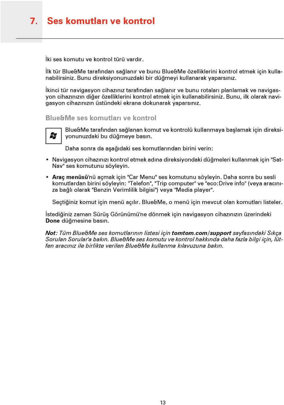 İkinci tür navigasyon cihazınız tarafından sağlanır ve bunu rotaları planlamak ve navigasyon cihazınızın diğer özelliklerini kontrol etmek için kullanabilirsiniz.