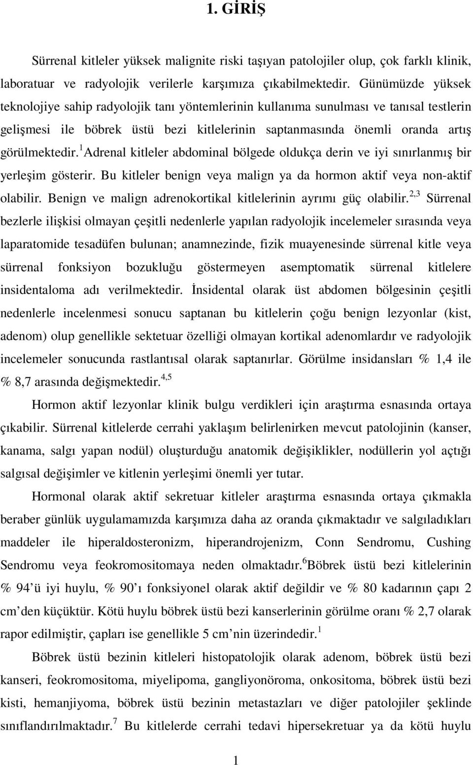 1 Adrenal kitleler abdominal bölgede oldukça derin ve iyi sınırlanmış bir yerleşim gösterir. Bu kitleler benign veya malign ya da hormon aktif veya non-aktif olabilir.