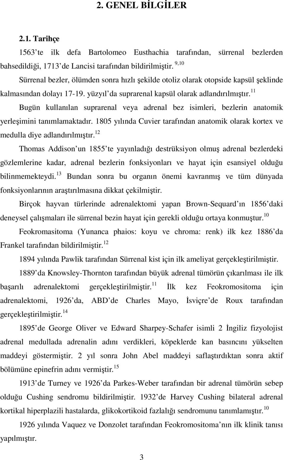 11 Bugün kullanılan suprarenal veya adrenal bez isimleri, bezlerin anatomik yerleşimini tanımlamaktadır. 1805 yılında Cuvier tarafından anatomik olarak kortex ve medulla diye adlandırılmıştır.