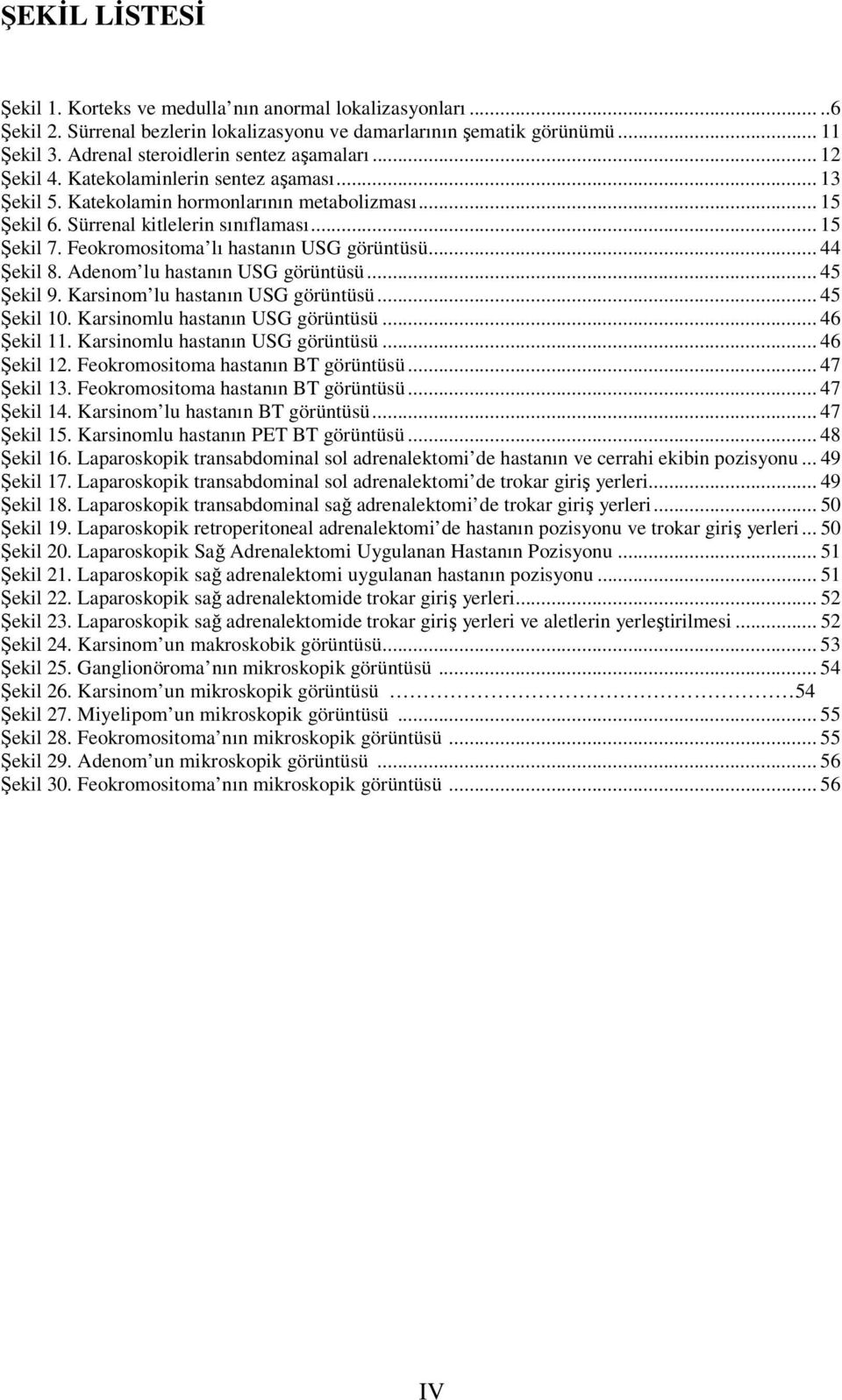 Feokromositoma lı hastanın USG görüntüsü... 44 Şekil 8. Adenom lu hastanın USG görüntüsü... 45 Şekil 9. Karsinom lu hastanın USG görüntüsü... 45 Şekil 10. Karsinomlu hastanın USG görüntüsü.