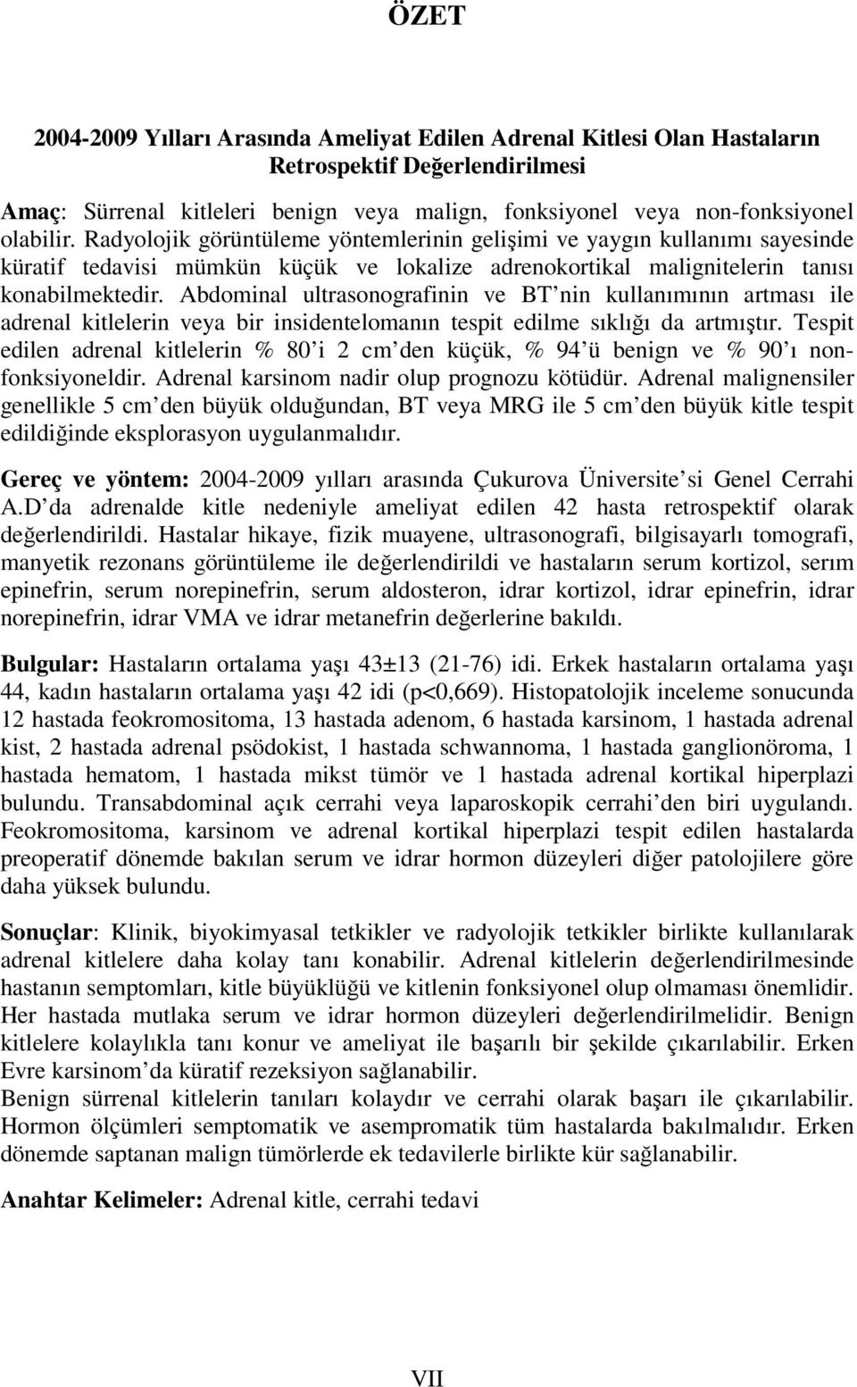 Abdominal ultrasonografinin ve BT nin kullanımının artması ile adrenal kitlelerin veya bir insidentelomanın tespit edilme sıklığı da artmıştır.