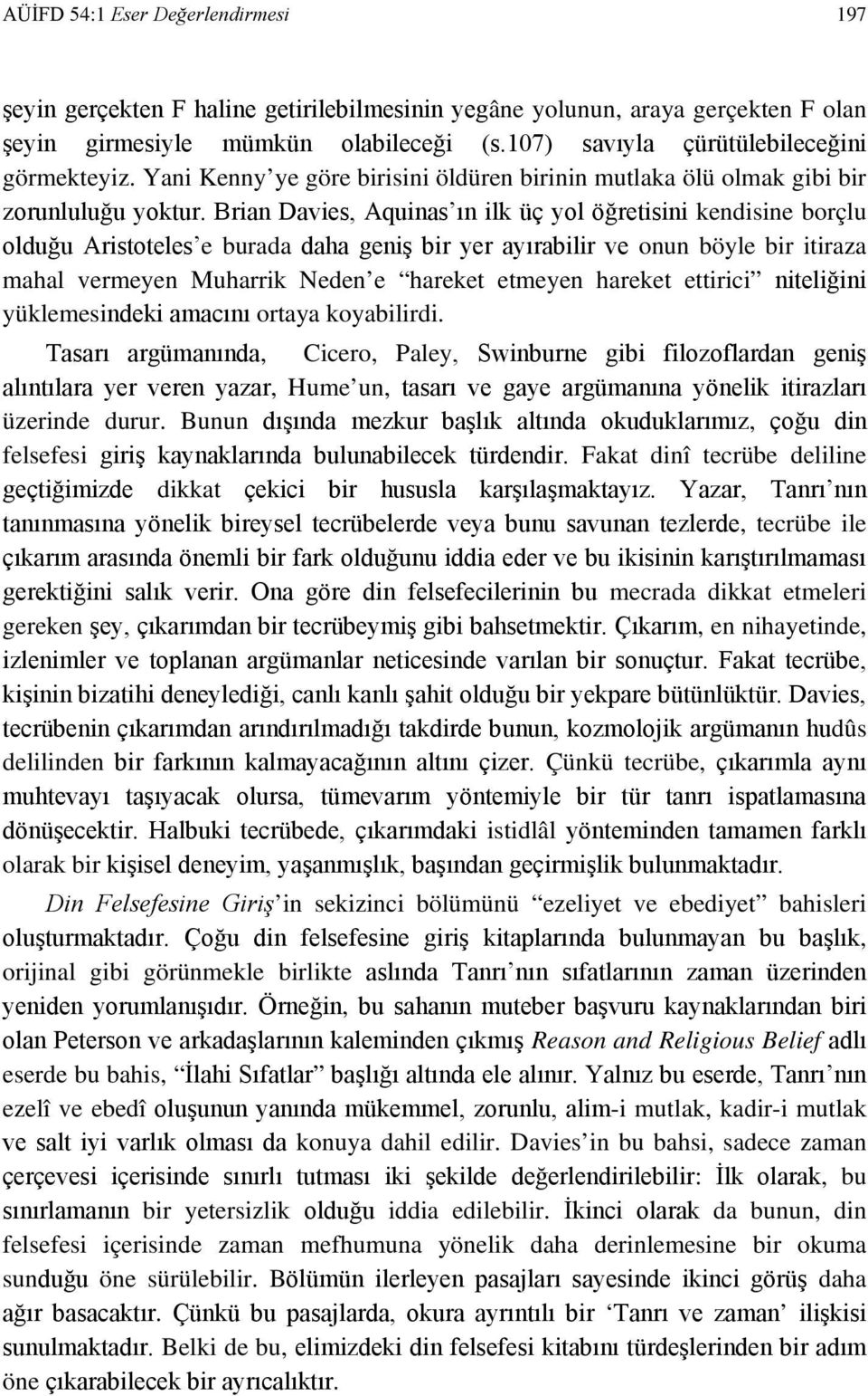 Brian Davies, Aquinas ın ilk üç yol öğretisini kendisine borçlu olduğu Aristoteles e burada daha geniş bir yer ayırabilir ve onun böyle bir itiraza mahal vermeyen Muharrik Neden e hareket etmeyen