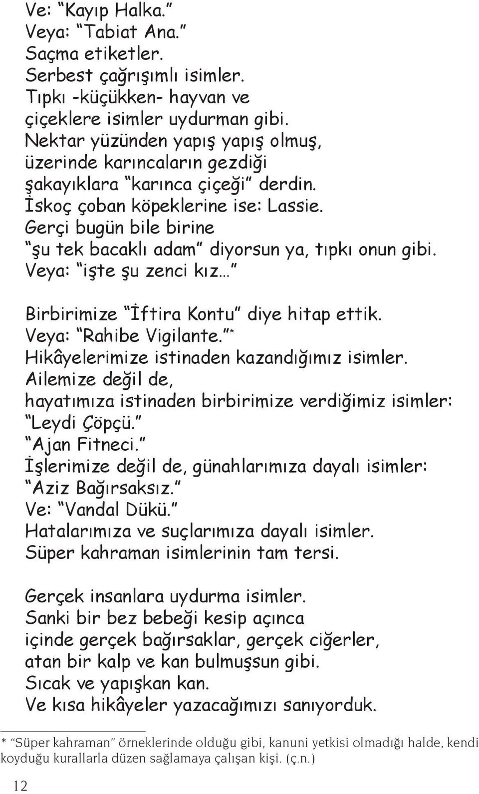 Gerçi bugün bile birine şu tek bacaklı adam diyorsun ya, tıpkı onun gibi. Veya: işte şu zenci kız Birbirimize İftira Kontu diye hitap ettik. Veya: Rahibe Vigilante.