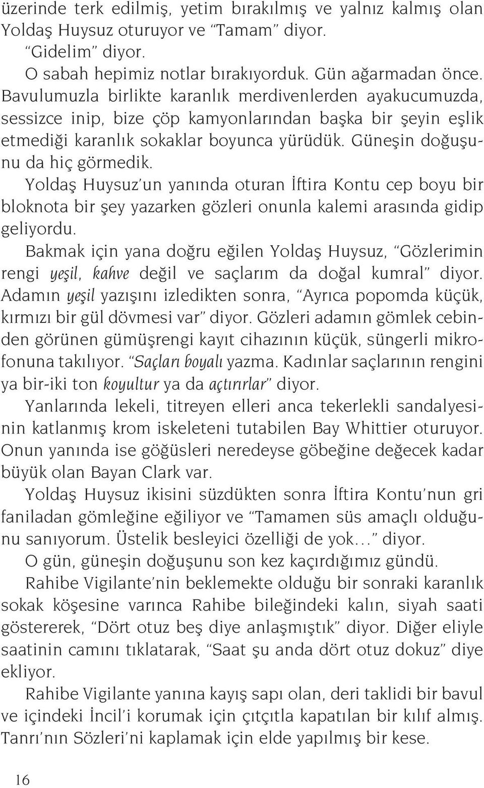 Yoldaş Huysuz un yanında oturan İftira Kontu cep boyu bir bloknota bir şey yazarken gözleri onunla kalemi arasında gidip geliyordu.