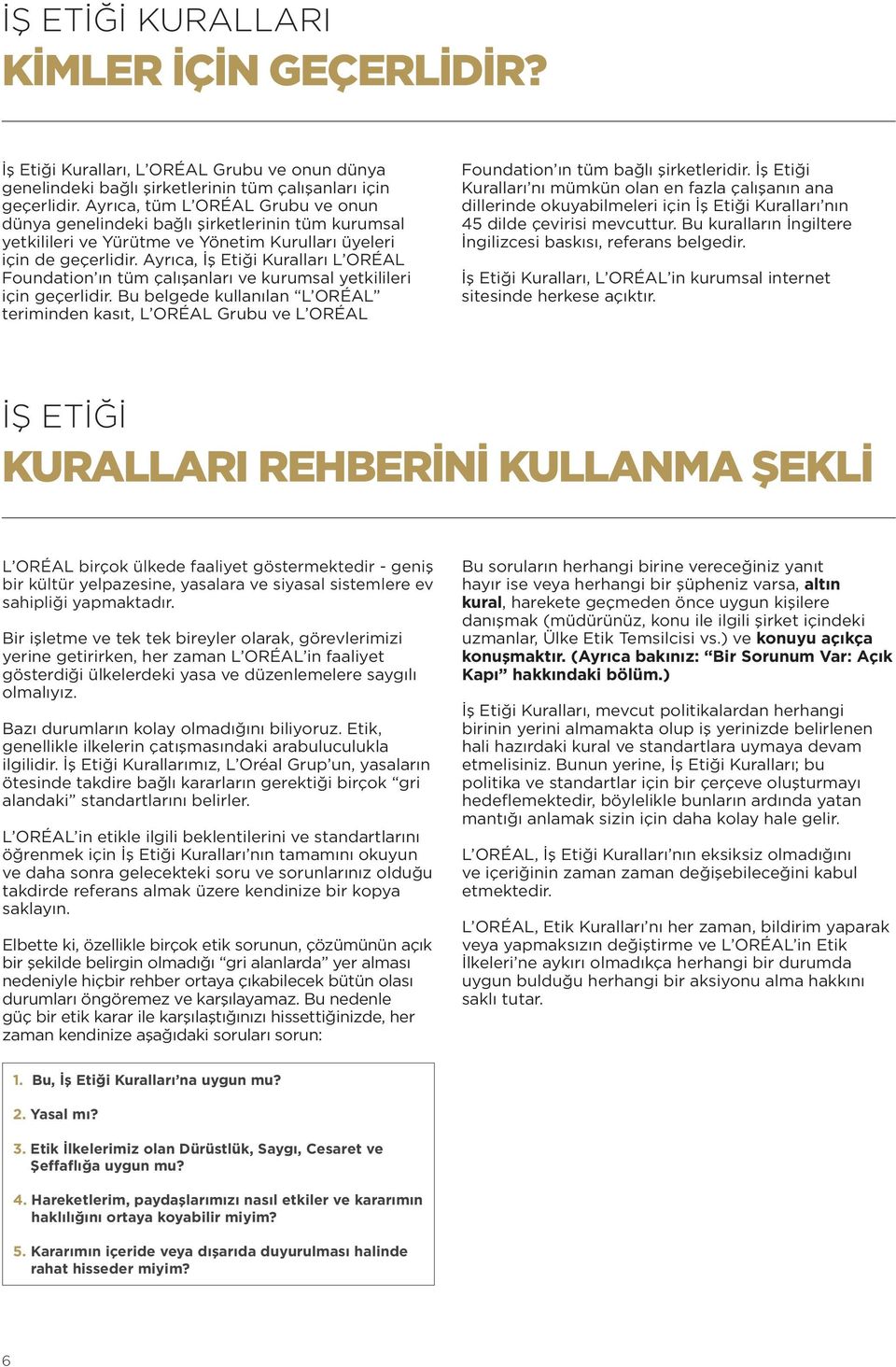 Ayrıca, İş Etiği Kuralları L ORÉAL Foundation ın tüm çalışanları ve kurumsal yetkilileri için geçerlidir.