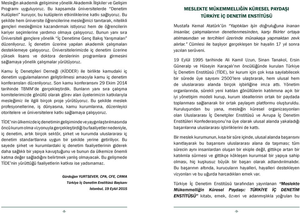 Bunun yanı sıra Üniversiteli gençlere yönelik İç Denetime Genç Bakış Yarışmaları düzenliyoruz. İç denetim üzerine yapılan akademik çalışmaları desteklemeye çalışıyoruz.