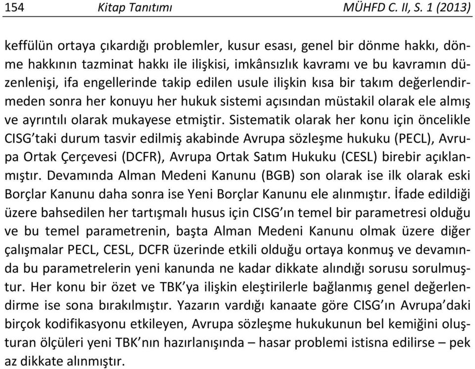 edilen usule ilişkin kısa bir takım değerlendirmeden sonra her konuyu her hukuk sistemi açısından müstakil olarak ele almış ve ayrıntılı olarak mukayese etmiştir.