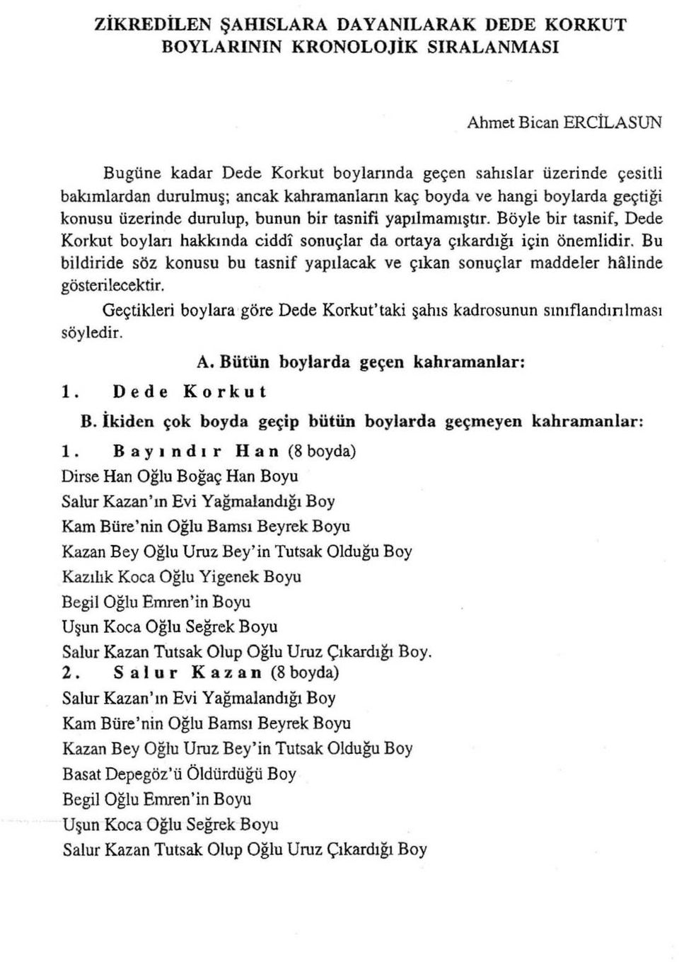 Böyle bir tasnif, Dede Korkut boyları hakkında ciddı sonuçlar da ortaya çıkardığı için önemlidir. Bu bildiride söz konusu bu tasnif yapılacak ve çıkan sonuçlar maddeler hillinde gösterilecektir.