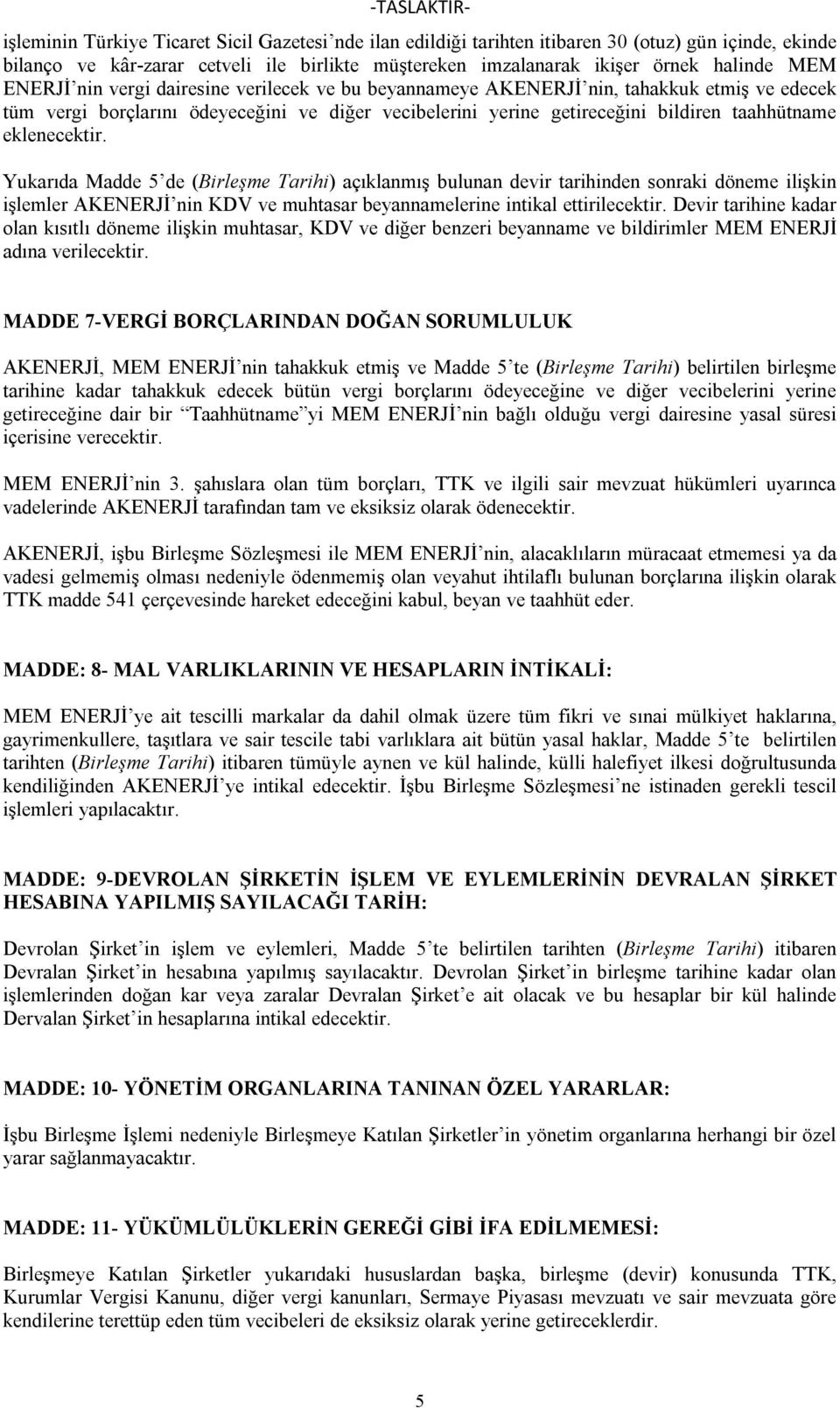 eklenecektir. Yukarıda Madde 5 de (Birleşme Tarihi) açıklanmış bulunan devir tarihinden sonraki döneme ilişkin işlemler AKENERJİ nin KDV ve muhtasar beyannamelerine intikal ettirilecektir.