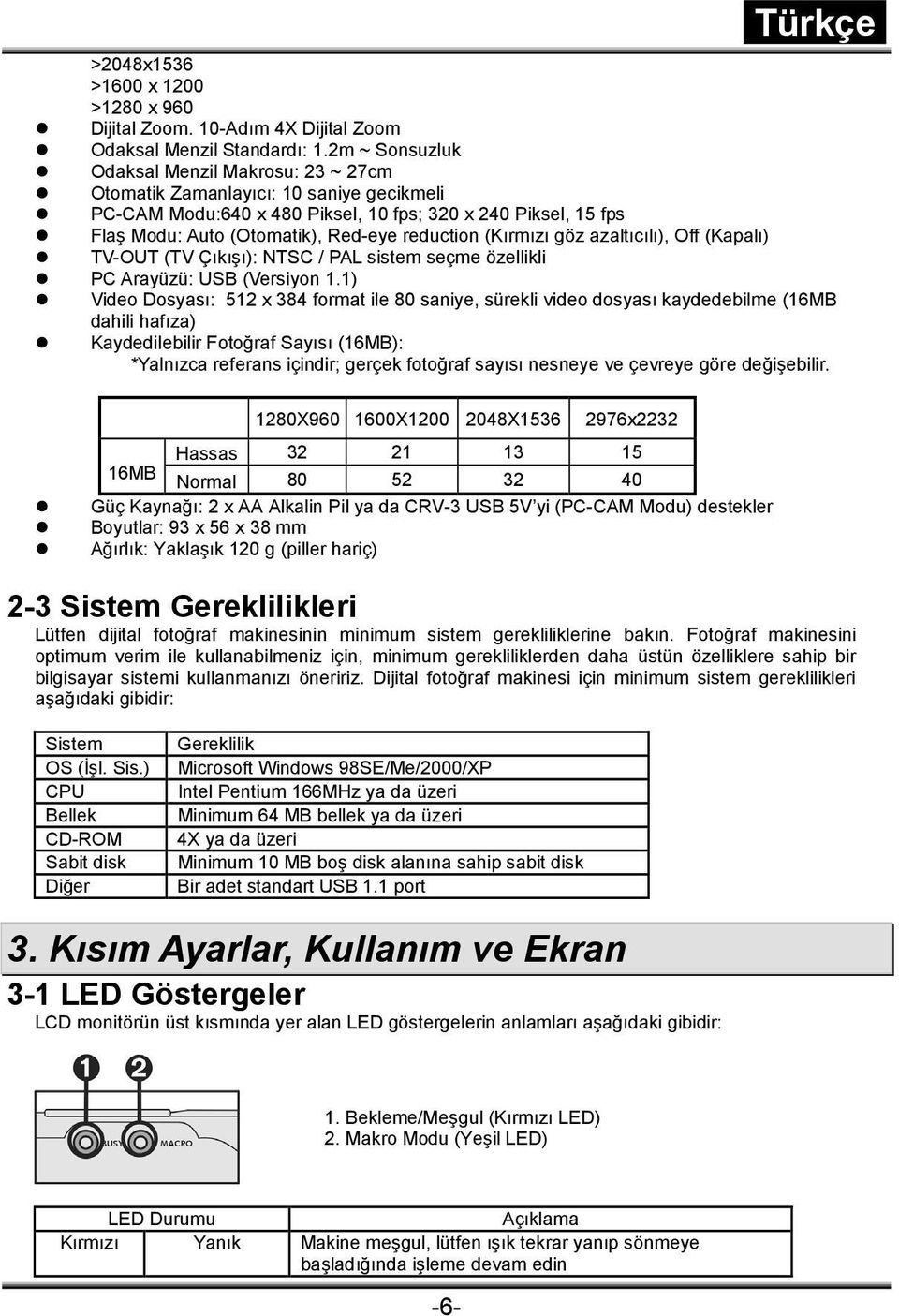 (Kırmızı göz azaltıcılı), Off (Kapalı) TV-OUT (TV Çıkışı): NTSC / PAL sistem seçme özellikli PC Arayüzü: USB (Versiyon 1.