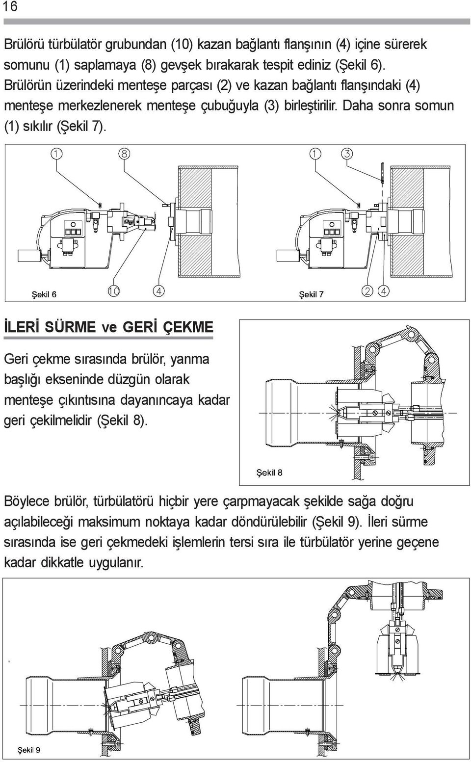 ÝLERÝ SÜRME ve GERÝ ÇEKME Geri çekme sýrasýnda brülör, yanma baþlýðý ekseninde düzgün olarak menteþe çýkýntýsýna dayanýncaya kadar geri çekilmelidir (Þekil 8).