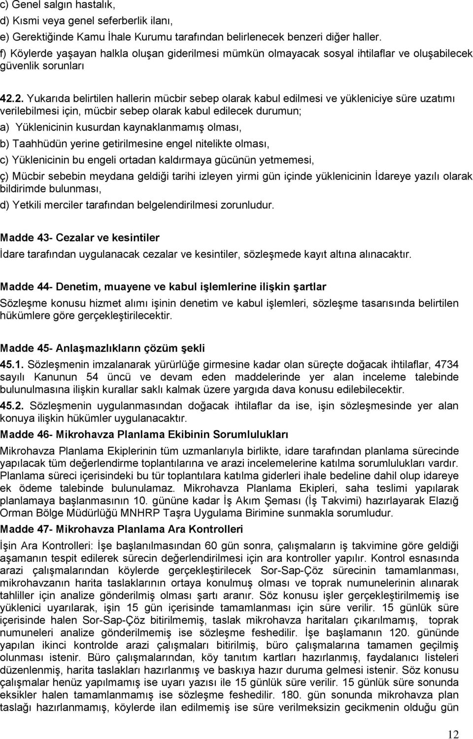 2. Yukarıda belirtilen hallerin mücbir sebep olarak kabul edilmesi ve yükleniciye süre uzatımı verilebilmesi için, mücbir sebep olarak kabul edilecek durumun; a) Yüklenicinin kusurdan kaynaklanmamış