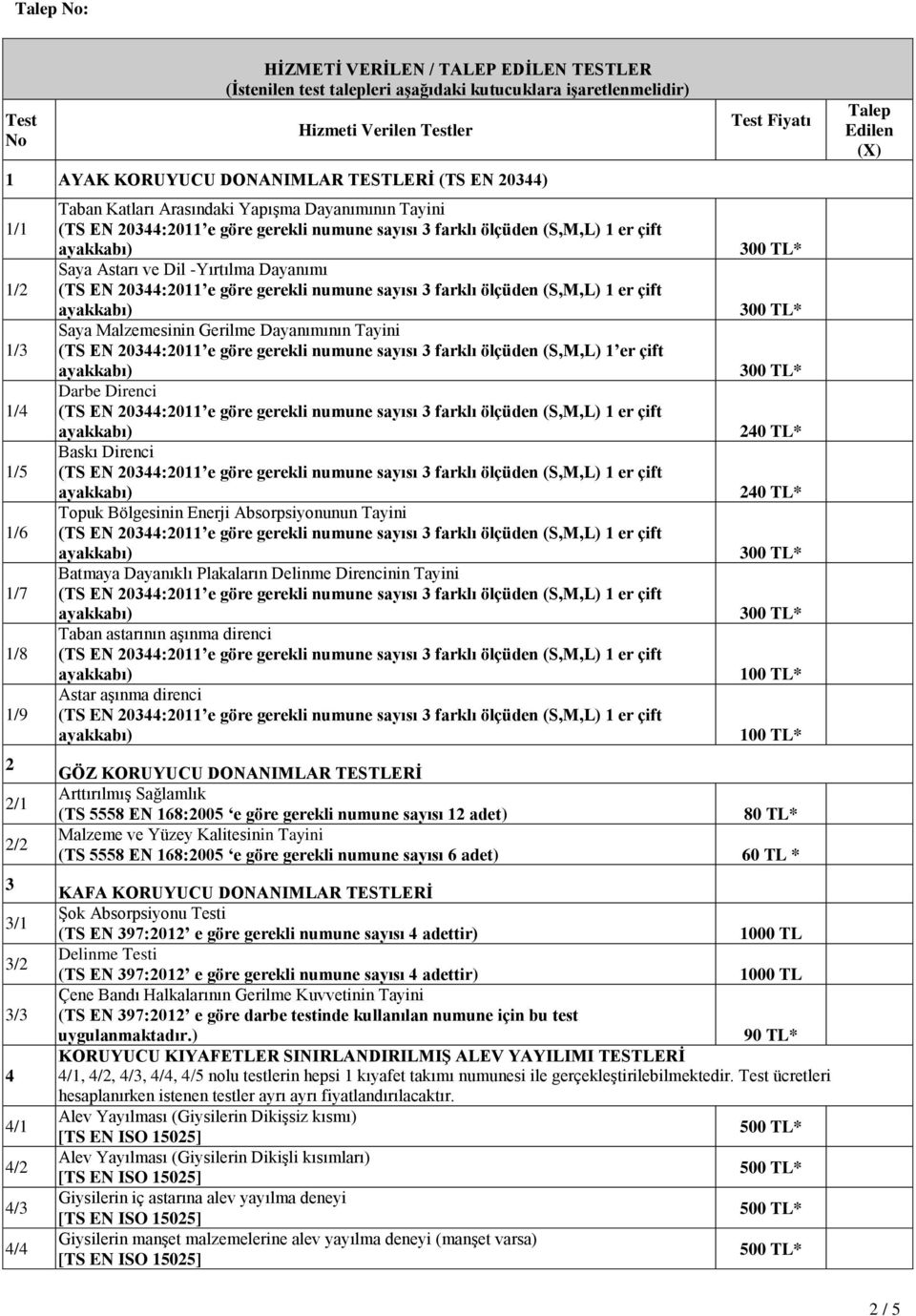 Tayini (TS EN 20344:2011 e göre gerekli numune sayısı 3 farklı ölçüden (S,M,L) 1 er çift Darbe Direnci Baskı Direnci Topuk Bölgesinin Enerji Absorpsiyonunun Tayini Batmaya Dayanıklı Plakaların