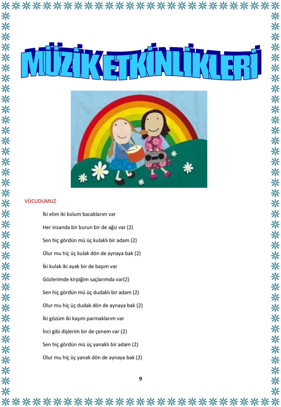 var(2) Sen hiç gördün mü üç dudaklı bir adam (2) Olur mu hiç üç dudak dön de aynaya bak (2) İki gözüm iki kaşım