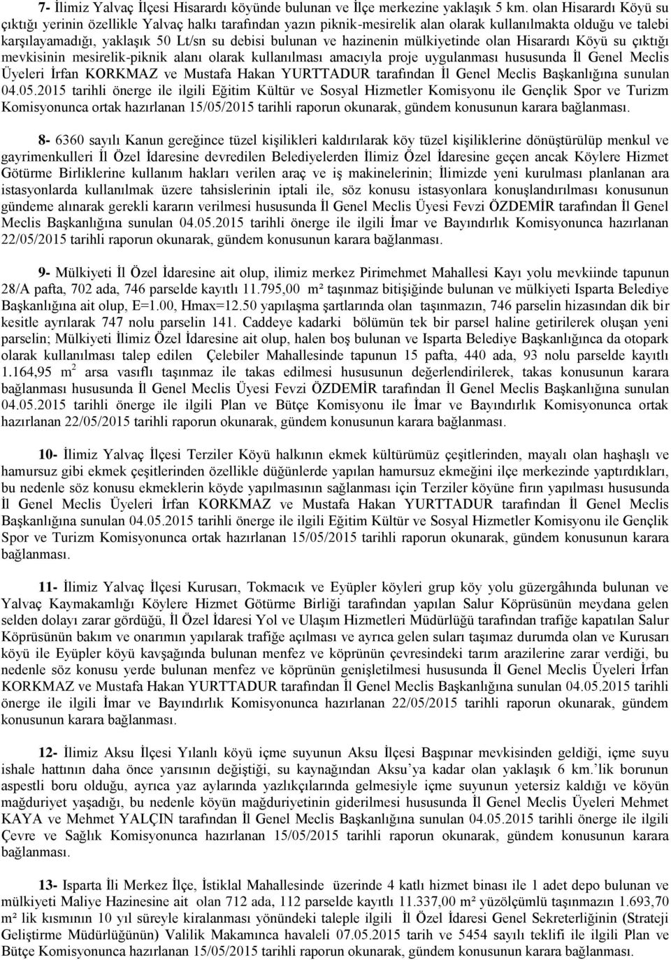 hazinenin mülkiyetinde olan Hisarardı Köyü su çıktığı mevkisinin mesirelik-piknik alanı olarak kullanılması amacıyla proje uygulanması hususunda İl Genel Meclis Üyeleri İrfan KORKMAZ ve Mustafa Hakan