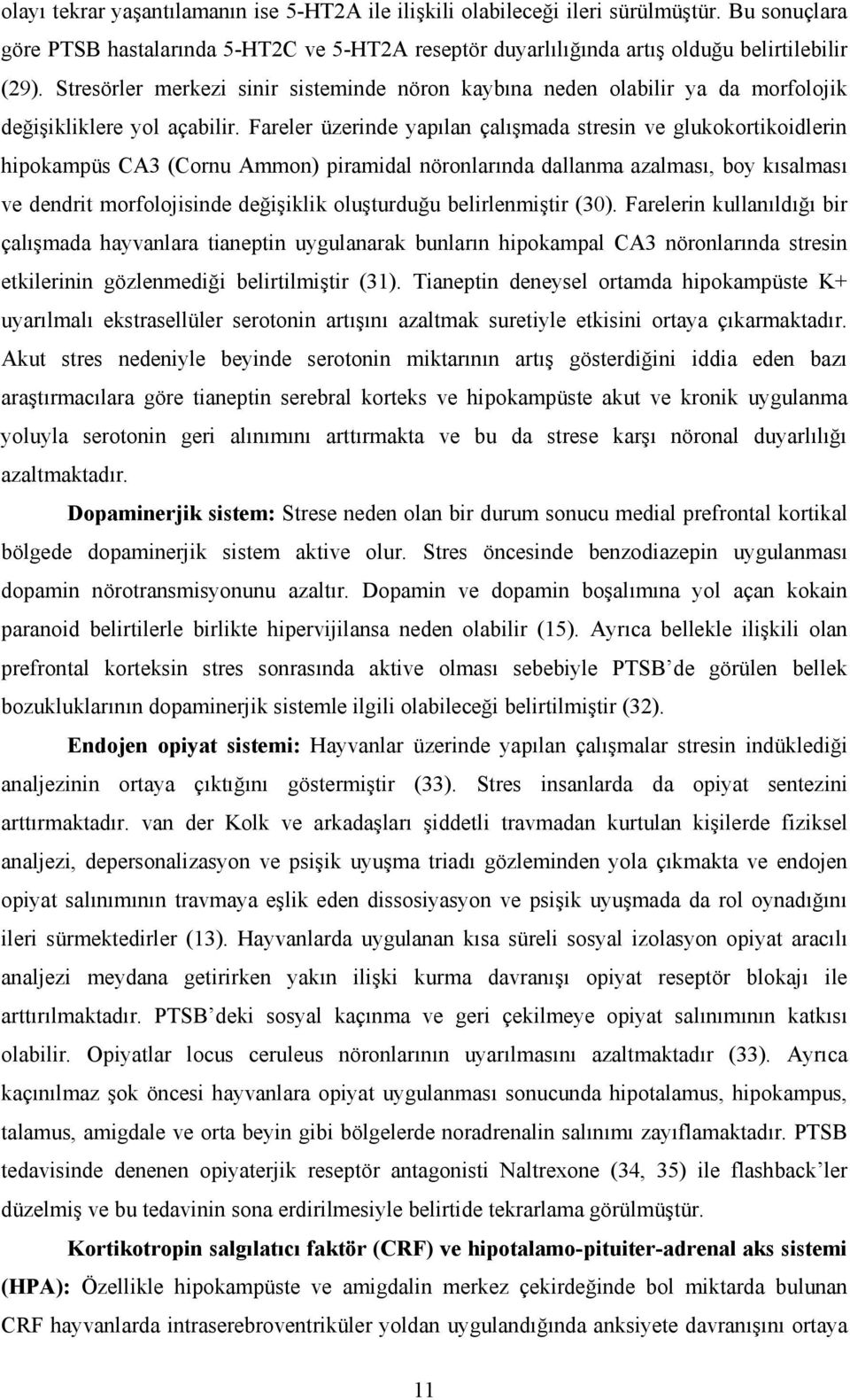 Fareler üzerinde yapılan çalışmada stresin ve glukokortikoidlerin hipokampüs CA3 (Cornu Ammon) piramidal nöronlarında dallanma azalması, boy kısalması ve dendrit morfolojisinde değişiklik oluşturduğu