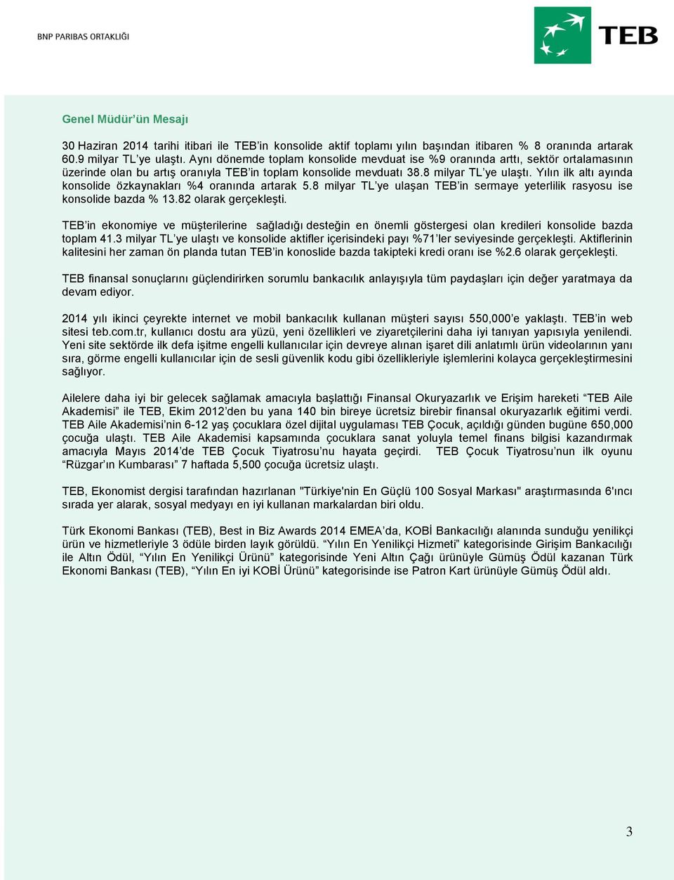 Yılın ilk altı ayında konsolide özkaynakları %4 oranında artarak 5.8 milyar TL ye ulaşan TEB in sermaye yeterlilik rasyosu ise konsolide bazda % 13.82 olarak gerçekleşti.