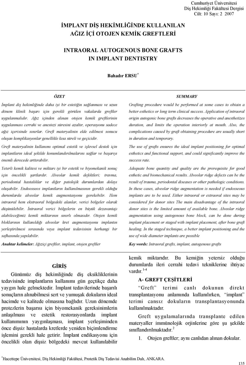 Az içinden alnan otojen kemik greftlerinin uygulanmas cerrahi ve anestezi süresini azaltr, operasyonu sadece az içerisinde snrlar.