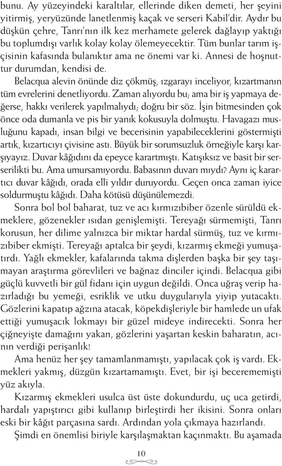 Annesi de hoşnuttur durumdan, kendisi de. Belacqua alevin önünde diz çökmüş, ızgarayı inceliyor, kızartmanın tüm evrelerini denetliyordu.