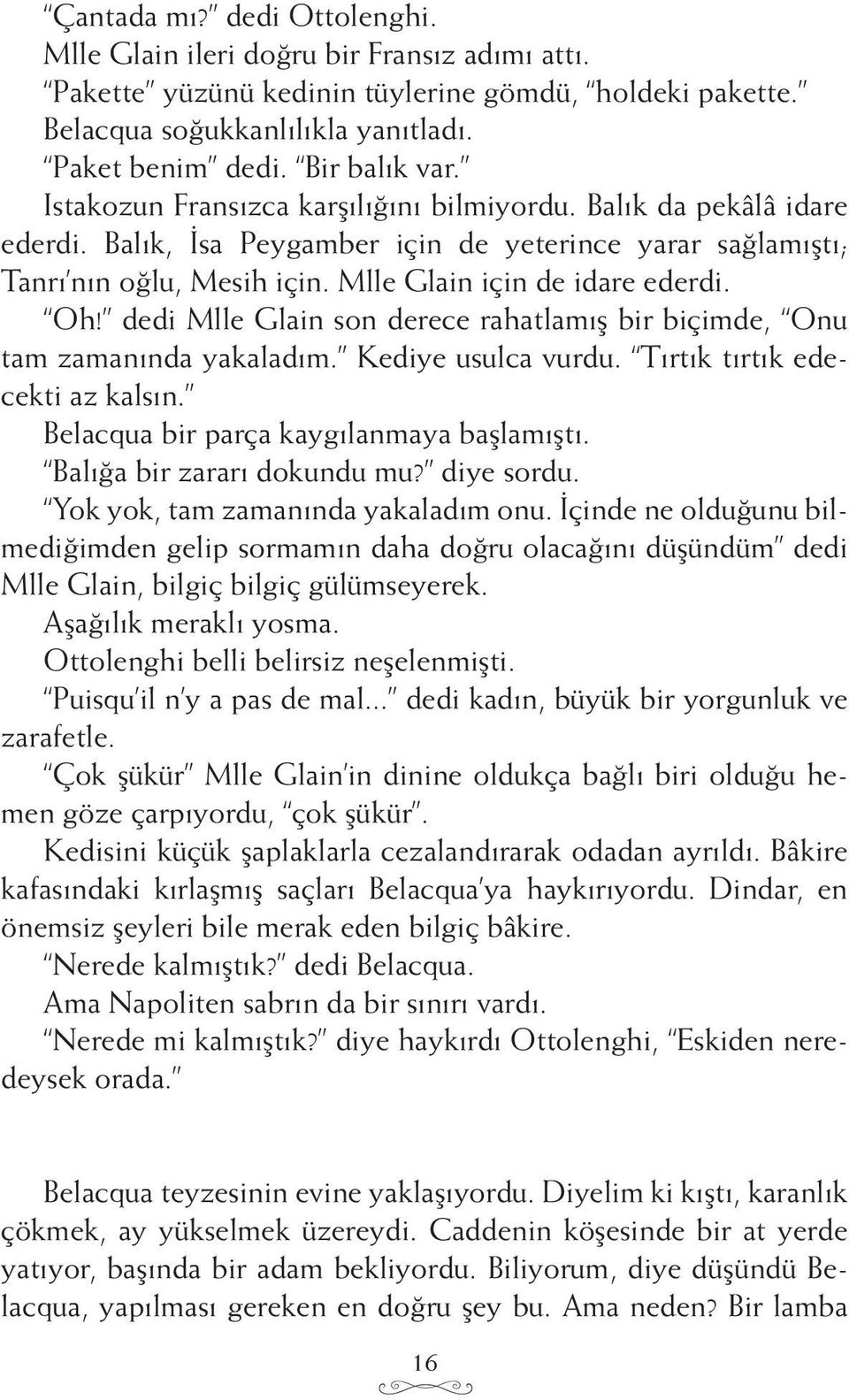 Mlle Glain için de idare ederdi. Oh! dedi Mlle Glain son derece rahatlamış bir biçimde, Onu tam zamanında yakaladım. Kediye usulca vurdu. Tırtık tırtık edecekti az kalsın.